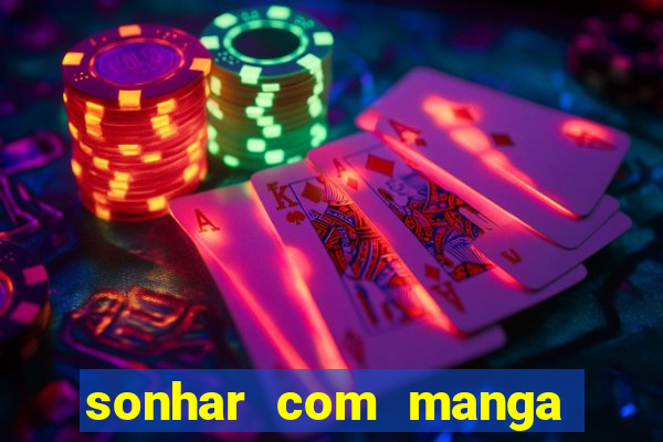 sonhar com manga madura jogo do bicho